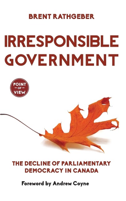 Irresponsible Government: The Decline of Parliamentary Democracy in Canada