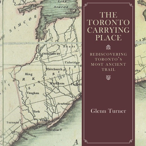 The Toronto Carrying Place: Rediscovering Torontos Most Ancient Trail