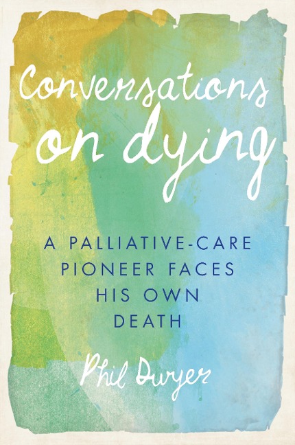 Conversations on Dying: A Palliative-Care Pioneer Faces His Own Death