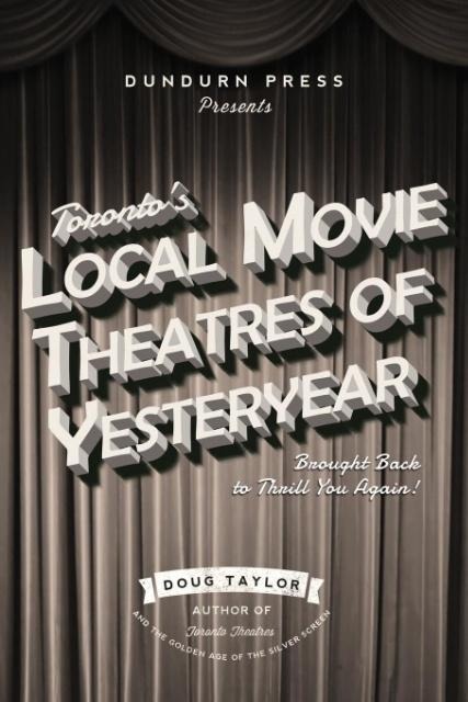 Torontos Local Movie Theatres of Yesteryear: Brought Back to Thrill You Again