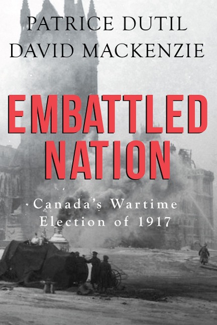 Embattled Nation: Canadas Wartime Election of 1917
