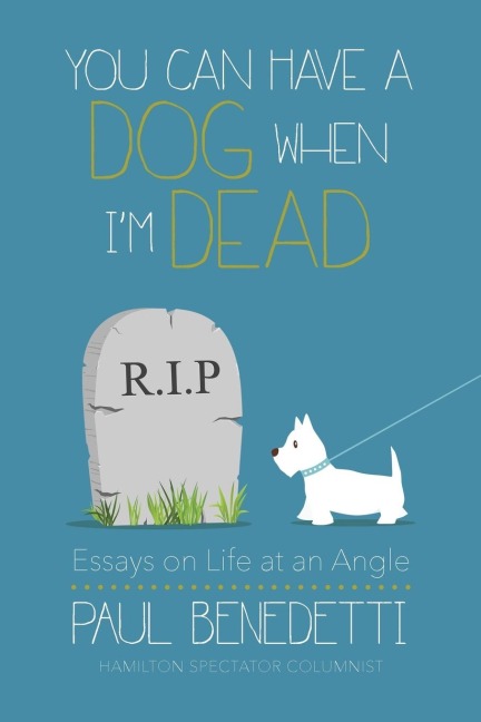 You Can Have a Dog When Im Dead: Essays on Life at an Angle