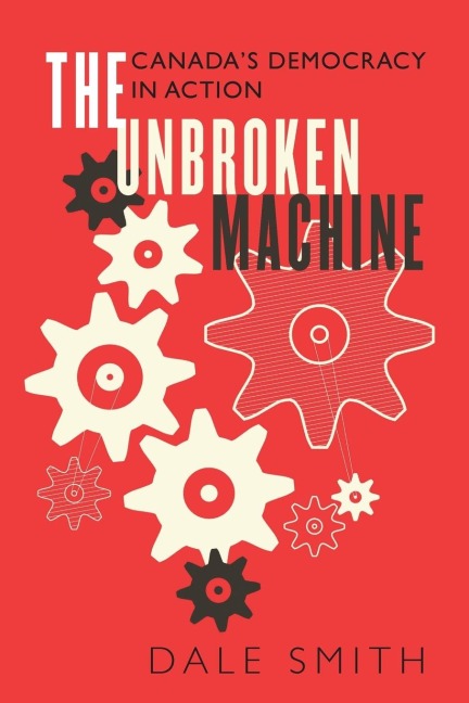 The Unbroken Machine: Canadas Democracy in Action