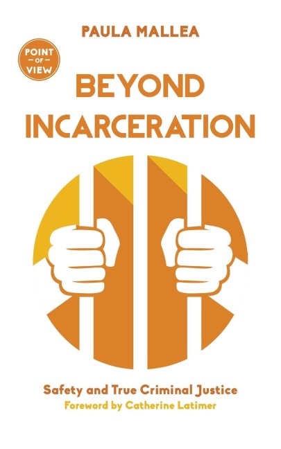 Beyond Incarceration: Safety and True Criminal Justice