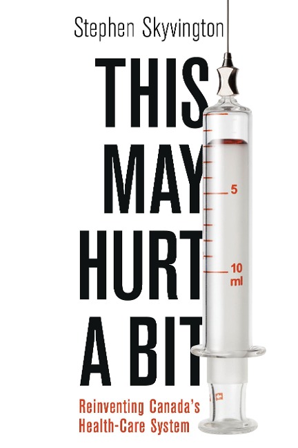 This May Hurt a Bit: Reinventing Canadas Health Care System