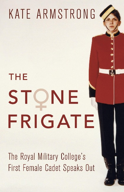 The Stone Frigate: The Royal Military Colleges First Female Cadet Speaks Out