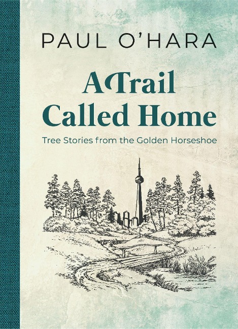 A Trail Called Home: Tree Stories from the Golden Horseshoe
