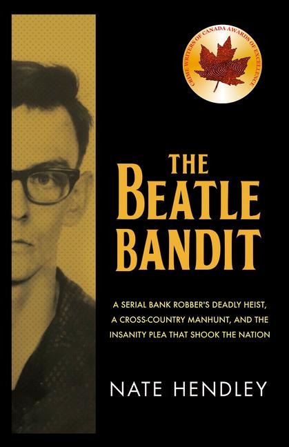 The Beatle Bandit: A Serial Bank Robbers Deadly Heist, a Cross-Country Manhunt, and the Insanity Plea That Shook the Nation