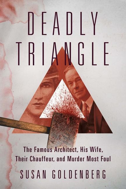 Deadly Triangle: The Famous Architect, His Wife, Their Chauffeur, and Murder Most Foul