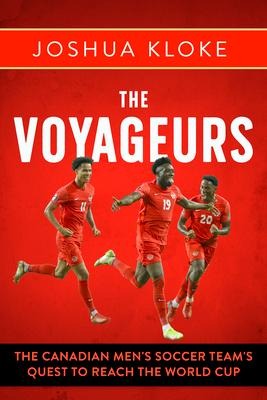 The Voyageurs: The Canadian Mens Soccer Teams Quest to Reach the World Cup