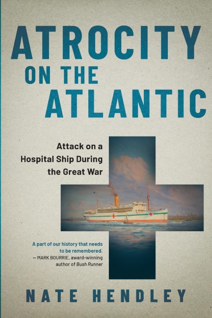 Atrocity on the Atlantic: Attack on a Hospital Ship During the Great War