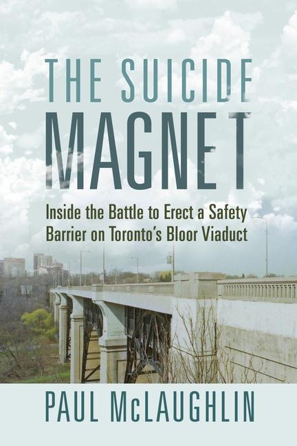 The Suicide Magnet: Inside the Battle to Erect a Safety Barrier on Toronto's Bloor Viaduct