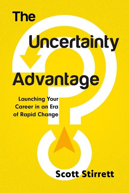 The Uncertainty Advantage: Launching Your Career in an Era of Rapid Change