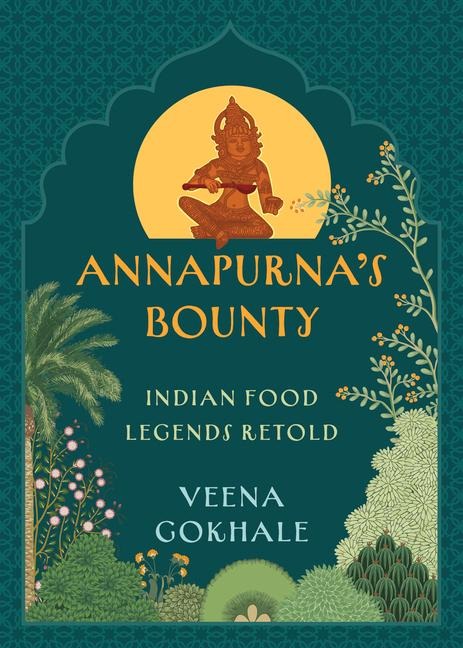 Annapurnas Bounty: Indian Food Legends Retold