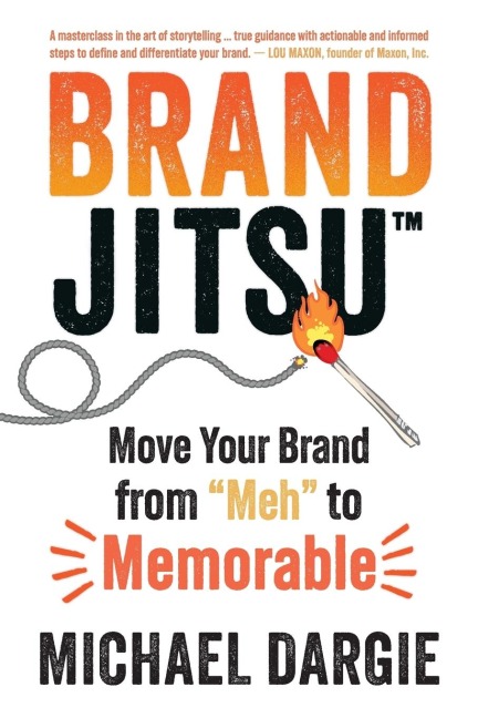 Brandjitsu(tm): Move Your Brand from Meh to Memorable