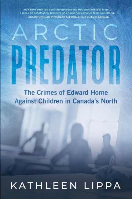 Arctic Predator: The Crimes of Edward Horne Against Children in Canada's North