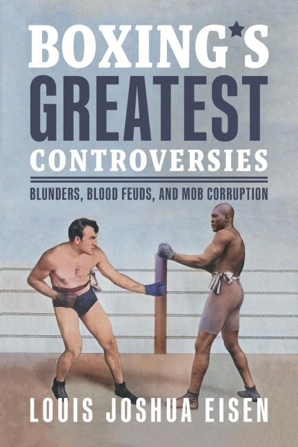 Boxings Greatest Controversies: Blunders, Blood Feuds, and Mob Corruption