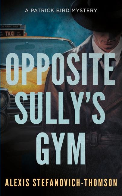Opposite Sully's Gym: A Patrick Bird Mystery
