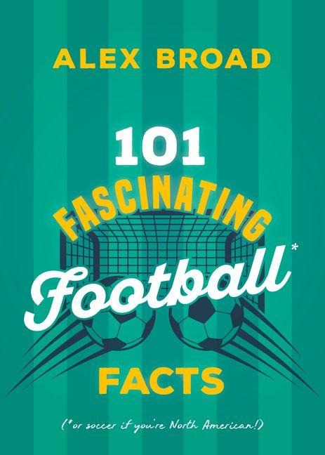 101 Fascinating Football Facts: (or soccer to some!)