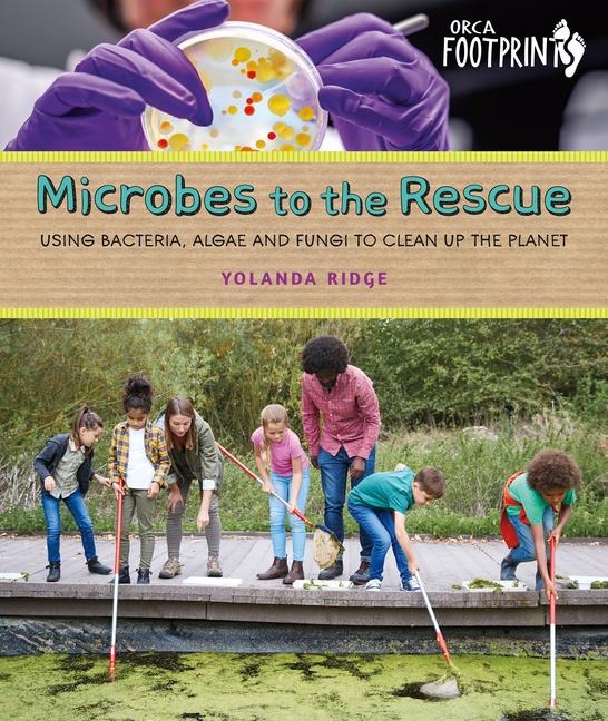 Microbes to the Rescue: Using Bacteria, Algae and Fungi to Clean Up the Planet