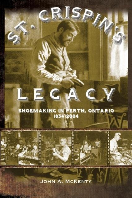 St. Crispin's Legacy: Shoemaking in Perth, Ontario 1834-2004