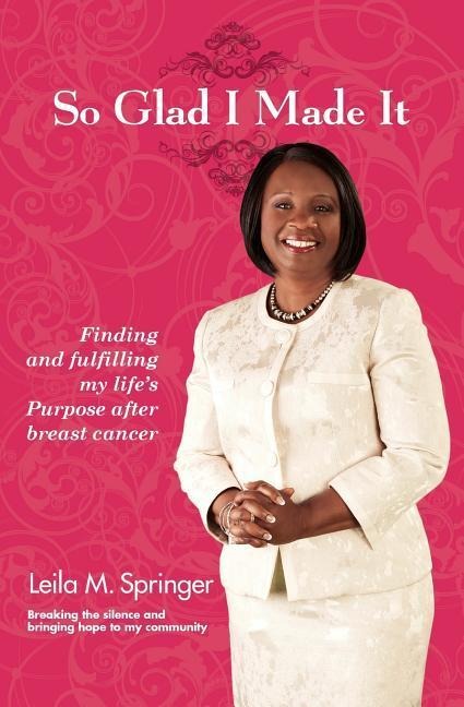 So Glad I Made It: Finding and Fulfilling My Life's Purpose After Breast Cancer