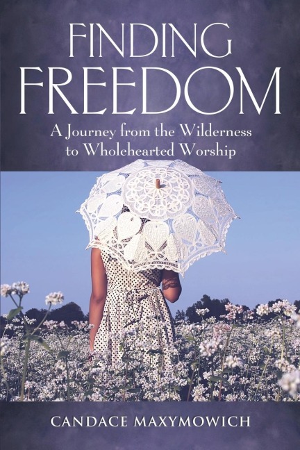 Finding Freedom: A Journey from the Wilderness to Wholehearted Worship