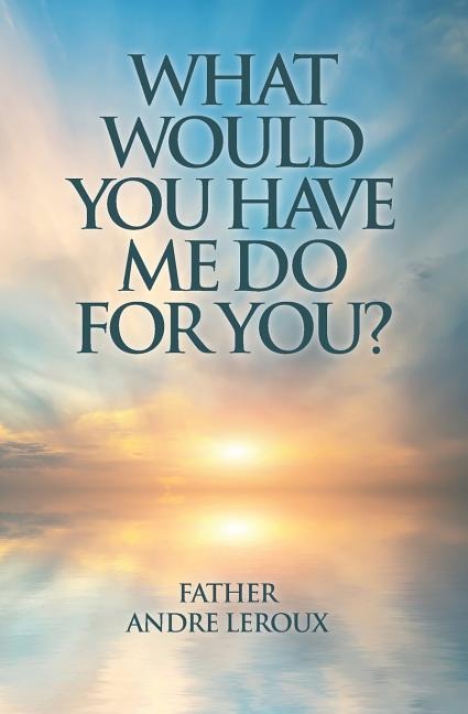 LeRoux, F: WHAT WOULD YOU HAVE ME DO FOR