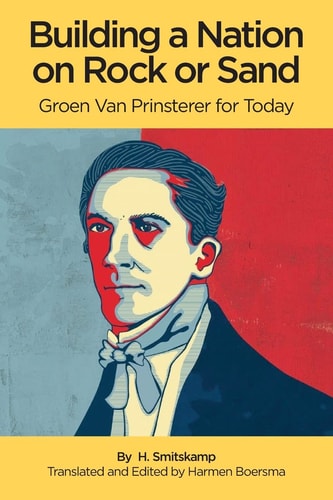 Building A Nation On Rock or Sand Groen Van Prinsterer For Today