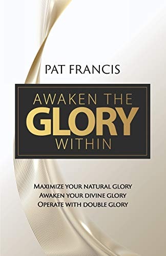 Awaken the Glory Within Maximize Your Natural Glory, Awaken Your Divine Glory, Operate with Double Glory