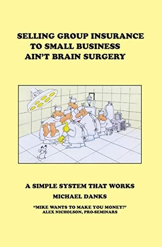 Selling Group Insurance to Small Business Ain't Brain Surgery A Simple System that Works