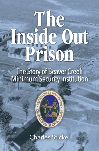 The Inside Out Prison The Story of Beaver Creek Minimum Security Institution