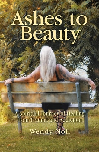 Ashes to Beauty A Spiritual Journey of Healing from Trauma and Addiction