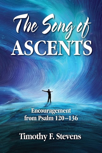 The Song of Ascents Encouragement from Psalm 120-136