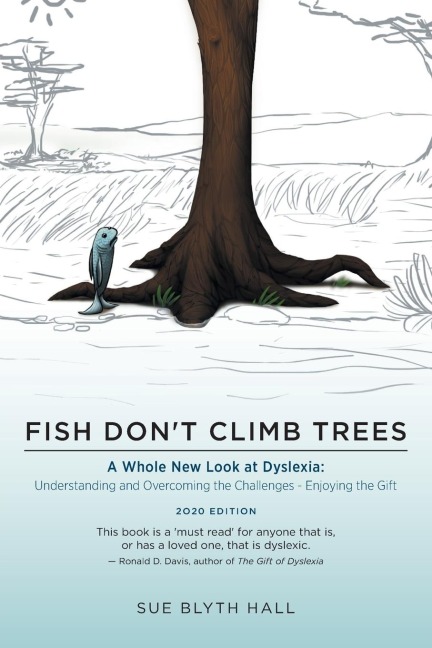 Fish Dont Climb Trees: A Whole New Look at Dyslexia: Understanding and Overcoming the Challenges - Enjoying the Gift