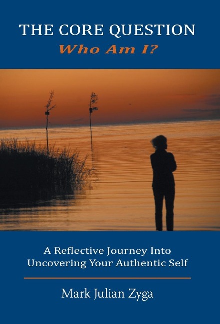 The Core Question: Who Am I? A Reflective Journey Into Uncovering Your Authentic Self