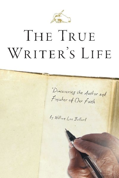 The True Writers Life: Discovering the Author and Finisher of Our Faith