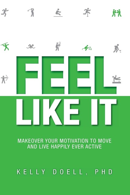 Feel Like It: Makeover Your Motivation To Move and Live Happily Ever Active