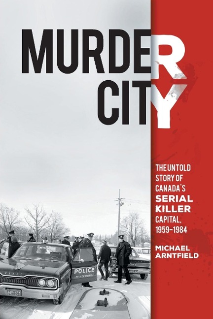Murder City: The Untold Story of Canadas Serial Killer Capital, 1959-1984