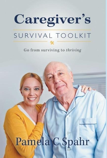 Caregiver's Survival Toolkit: Go from Surviving to Thriving