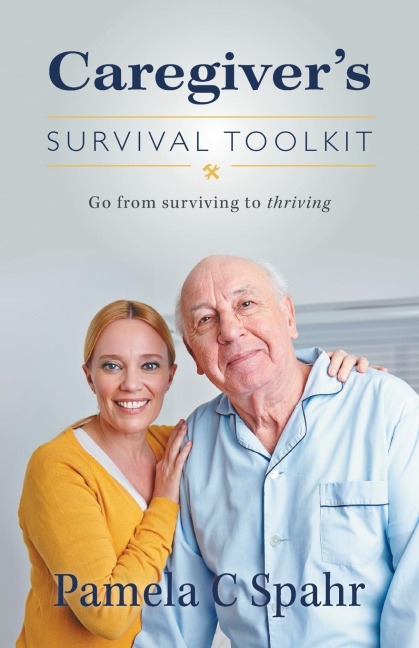 Caregivers Survival Toolkit: Go from Surviving to Thriving
