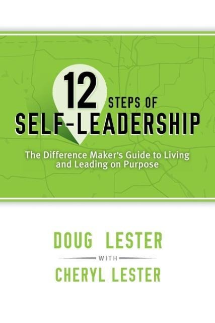 12 Steps of Self-Leadership: The Difference Makers Guide to Living and Leading on Purpose