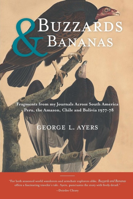 Buzzards and Bananas: Fragments from my Journals Across South America - Peru, the Amazon, Chile and Bolivia 1977-78