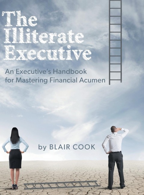 The Illiterate Executive: An Executives Handbook for Mastering Financial Acumen
