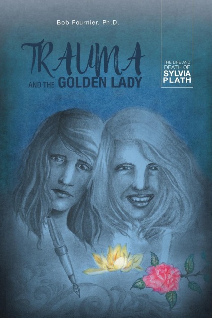 Trauma and the Golden Lady: The Life and Death of Sylvia Plath