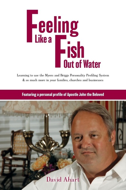 Feeling like a fish out of water: Learning to use the  Myers and Briggs Personality Profiling System & so much more in your families, churches and businesses