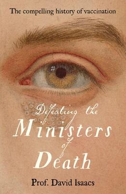 Defeating the Ministers of Death: The Compelling Story of Vaccination, One of Medicines Greatest Triumphs