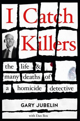 I Catch Killers: The Life and Many Deaths of a Homicide Detective: The Life and Many Deaths of a Homicide Detective