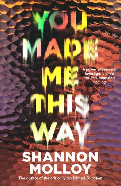 You Made Me This Way: A Powerful Personal Investigation Into Trauma, Hope and Healing from the Author of the Memoir Fourteen