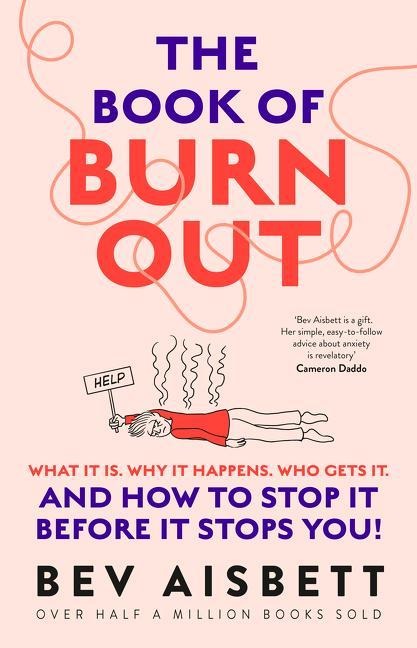 The Book of Burnout: What It Is, Why It Happens, Who Gets It, and How to Stop It Before It Stops You!